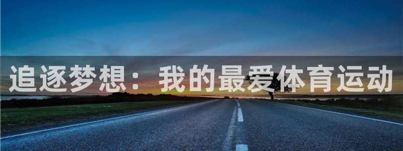 JJB竞技宝官方正版app神州:追逐梦想:我的最爱体育运动